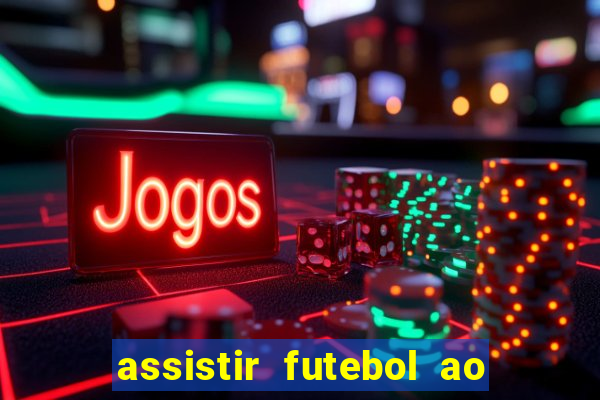 assistir futebol ao vivo multi canais