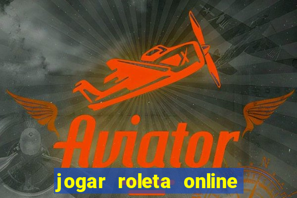 jogar roleta online dinheiro real