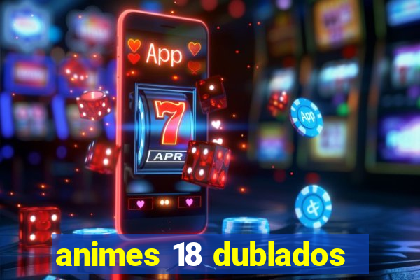 animes 18 dublados