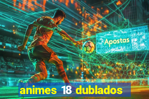 animes 18 dublados