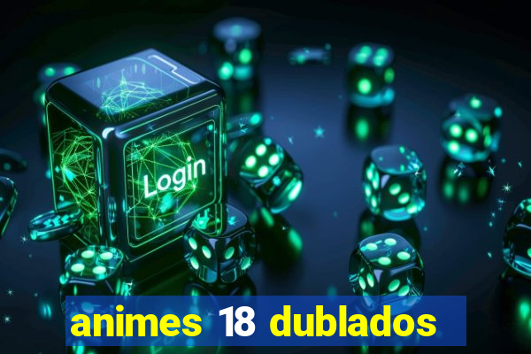 animes 18 dublados