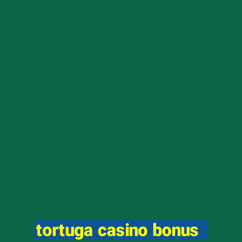 tortuga casino bonus