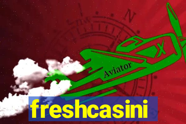 freshcasini