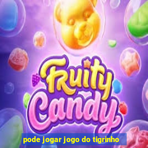 pode jogar jogo do tigrinho