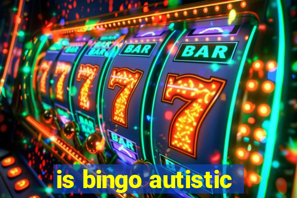 is bingo autistic