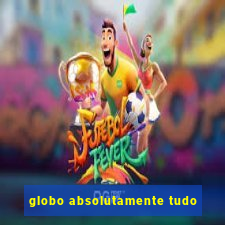 globo absolutamente tudo