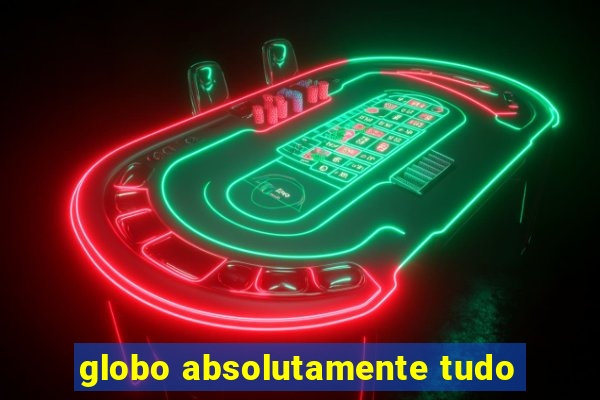 globo absolutamente tudo