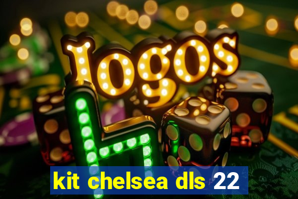 kit chelsea dls 22