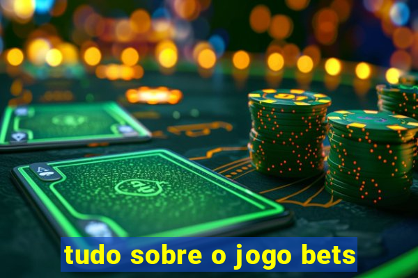 tudo sobre o jogo bets