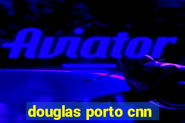 douglas porto cnn