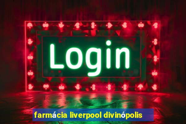 farmácia liverpool divinópolis