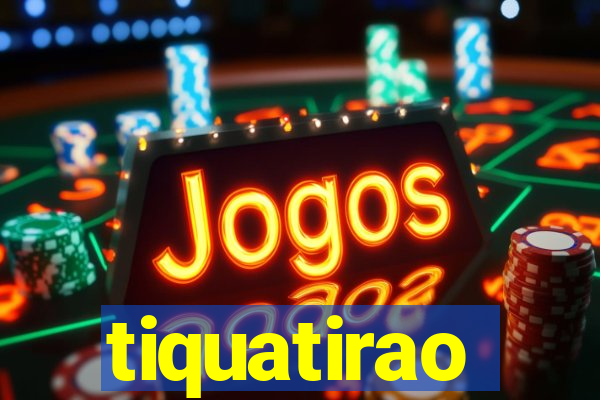 tiquatirao