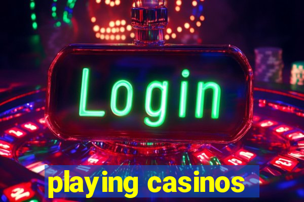 playing casinos