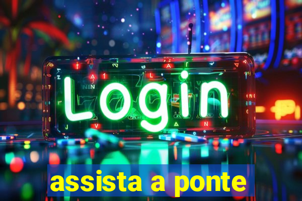 assista a ponte