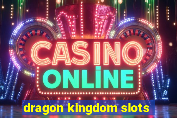 dragon kingdom slots