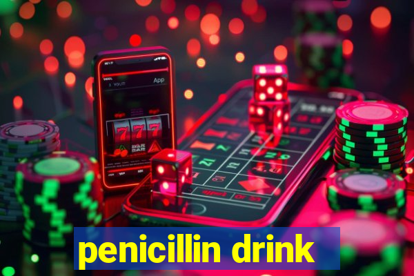 penicillin drink