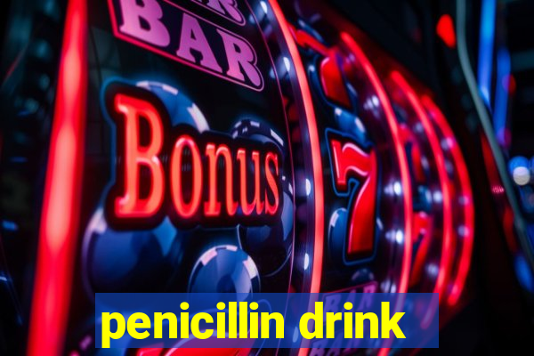 penicillin drink