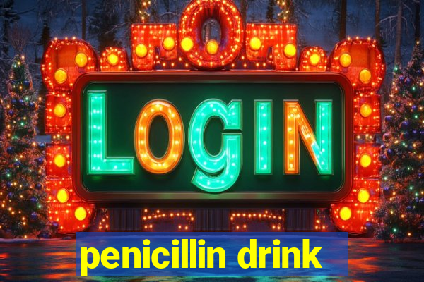 penicillin drink