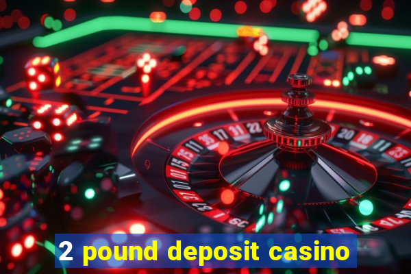 2 pound deposit casino