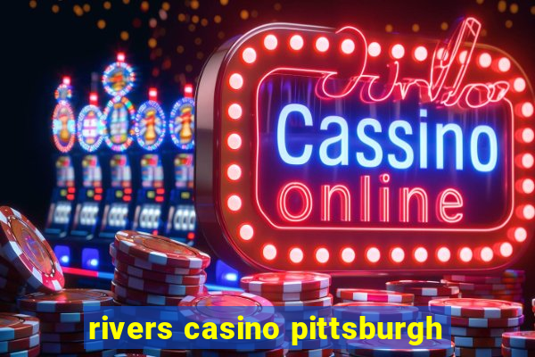 rivers casino pittsburgh