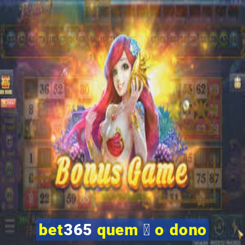 bet365 quem 茅 o dono