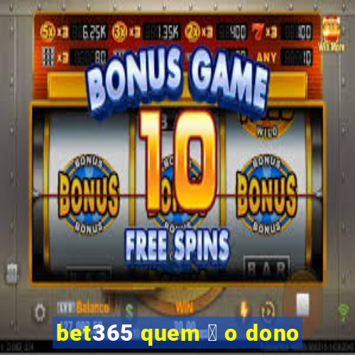 bet365 quem 茅 o dono