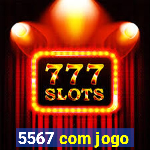 5567 com jogo