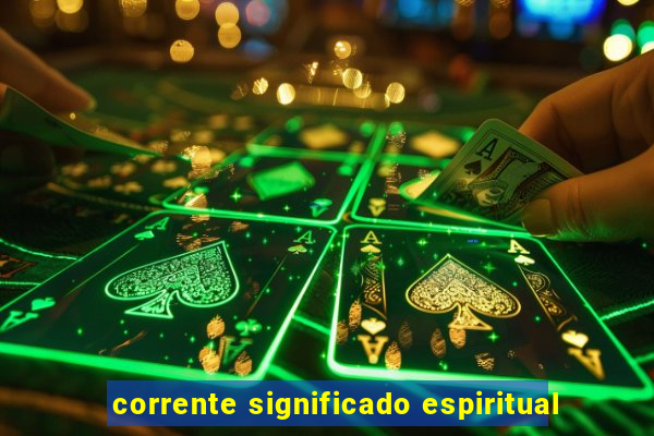 corrente significado espiritual