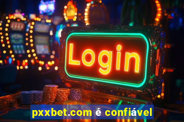 pxxbet.com é confiável