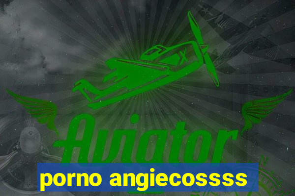 porno angiecossss