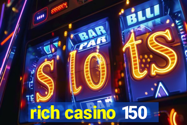 rich casino 150