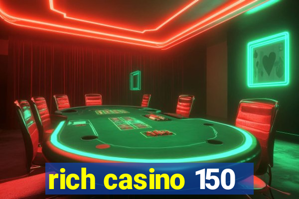 rich casino 150