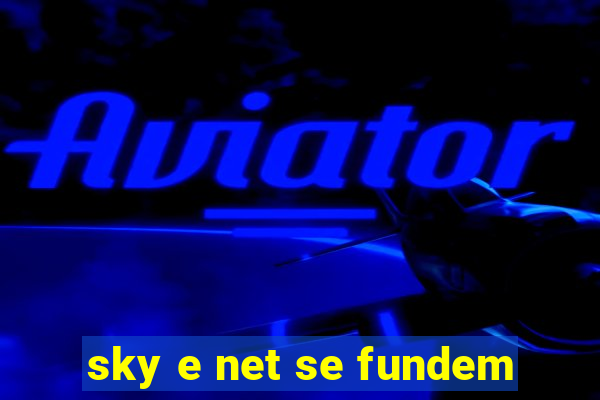 sky e net se fundem