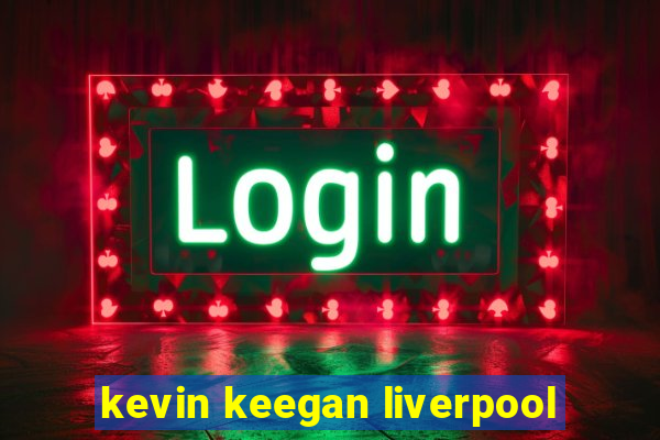 kevin keegan liverpool