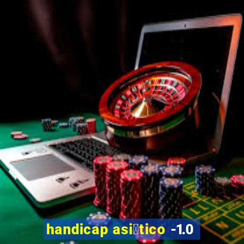 handicap asi谩tico -1.0