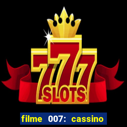 filme 007: cassino royale completo dublado youtube