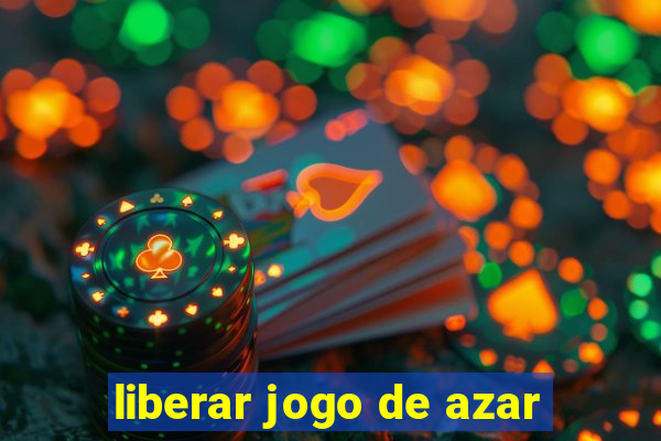 liberar jogo de azar