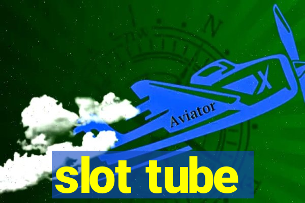 slot tube