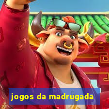 jogos da madrugada