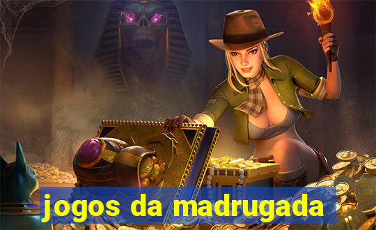 jogos da madrugada