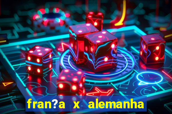 fran?a x alemanha onde assistir