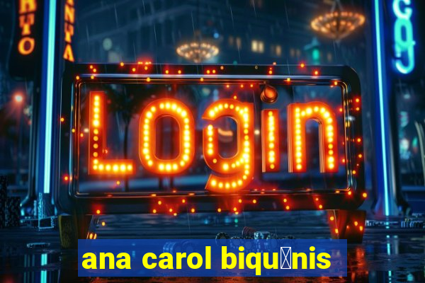 ana carol biqu铆nis