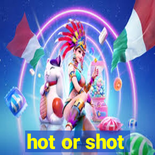 hot or shot