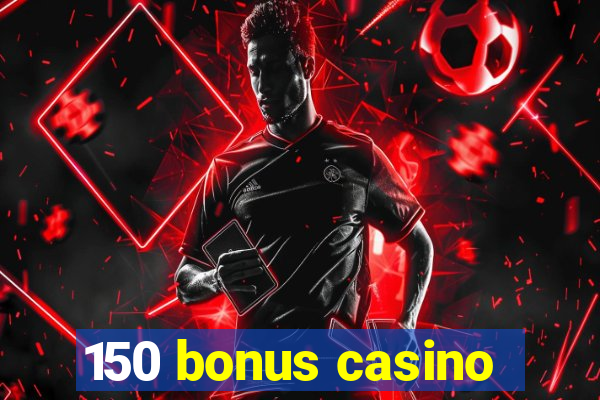 150 bonus casino