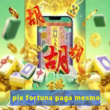 pix fortuna paga mesmo