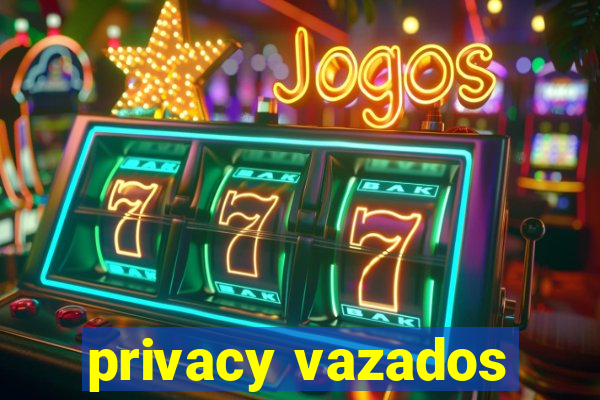 privacy vazados