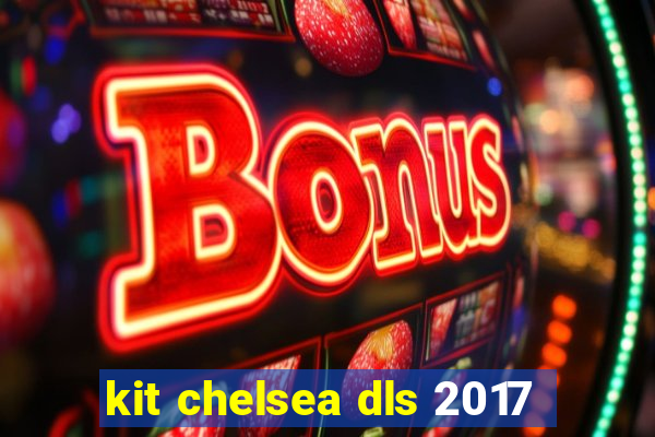 kit chelsea dls 2017