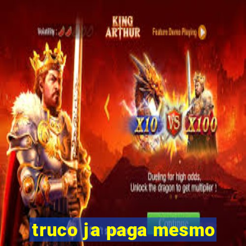 truco ja paga mesmo