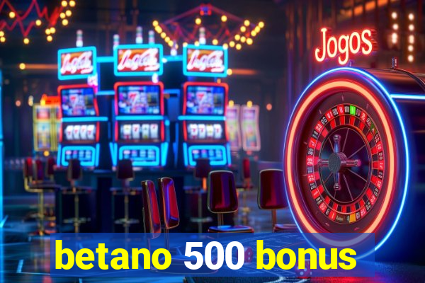 betano 500 bonus