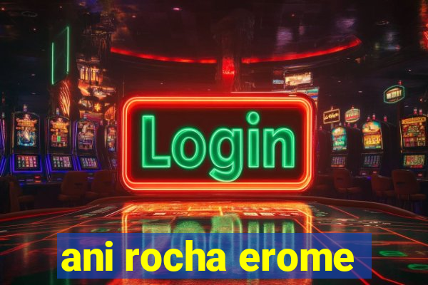 ani rocha erome